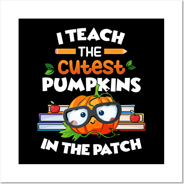 I Teach The Cutest Pumpkins In The Patch Wall Art by pht